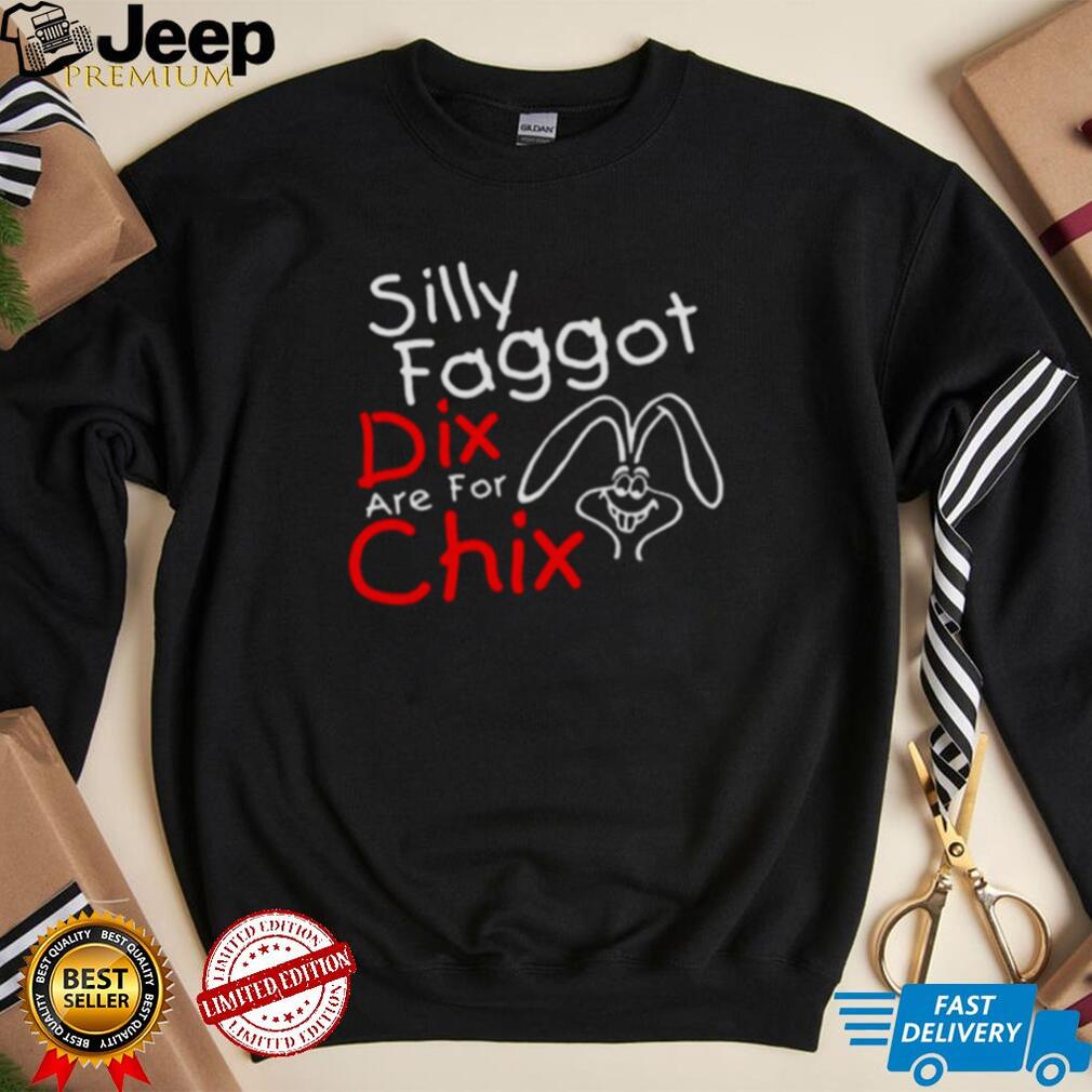 Silly Faggot Dix Are For Chix T Shirt - teejeep