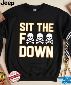 Sit the f down shirt