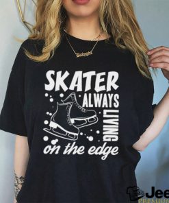 Skater Always Living On The Edge Ice Skating T Shirt