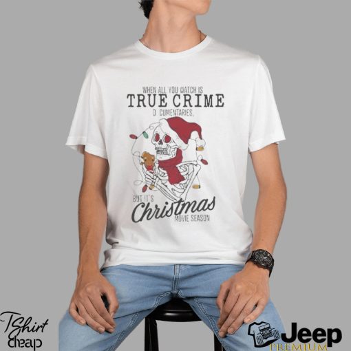 Skeleton When All You Watch Is True Crime D Cumentaries But It’s Christmas Movie Season T shirt