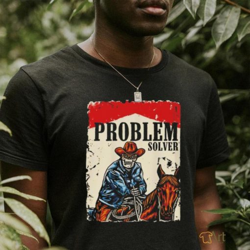 Skeleton cowboy problem solver shirt