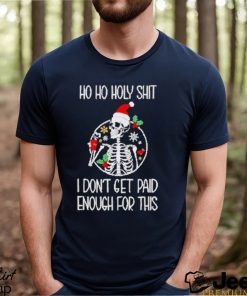 Skeleton ho ho holy shit I don’t get paid enough for this Christmas shirt