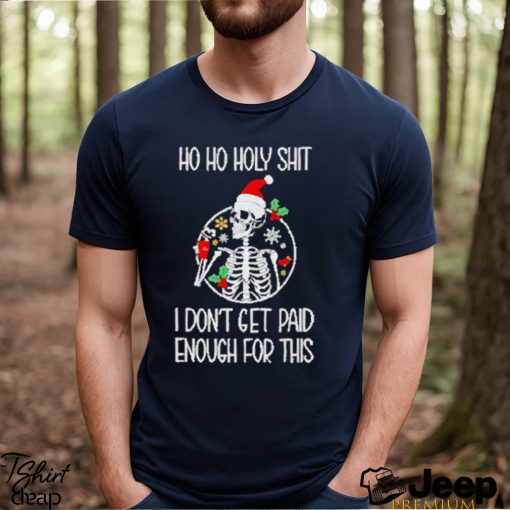 Skeleton ho ho holy shit I don’t get paid enough for this Christmas shirt