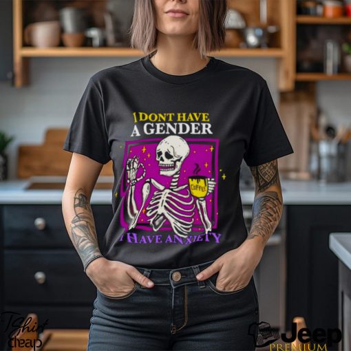 Skeleton i don’t have a gender i have anxiety shirt