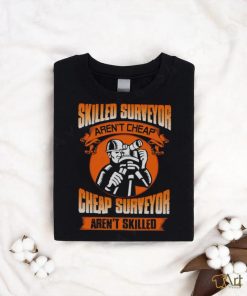 Skilled surveyor aren’t cheap cheap surveyor aren’t skilled shirt