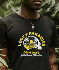 Skull Last in Paradise Grim Days Good Times and Killer vibes shirt