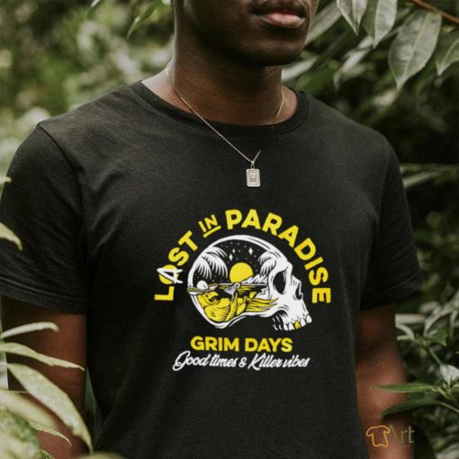 Skull Last in Paradise Grim Days Good Times and Killer vibes shirt