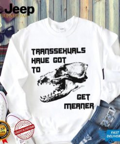 Skull Transsexuals have got to gget meaner art shirt