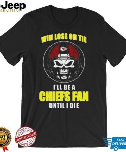 Skull Win Lose Or Tie Until I Die I’ll Be A Fan Kansas City Chiefs Until I Die Shirt