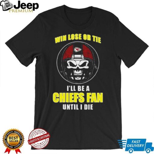 Skull Win Lose Or Tie Until I Die I’ll Be A Fan Kansas City Chiefs Until I Die Shirt