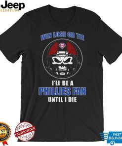 Skull Win Lose Or Tie Until I Die I’ll Be A Fan Philadelphia Phillies Until I Die Shirt