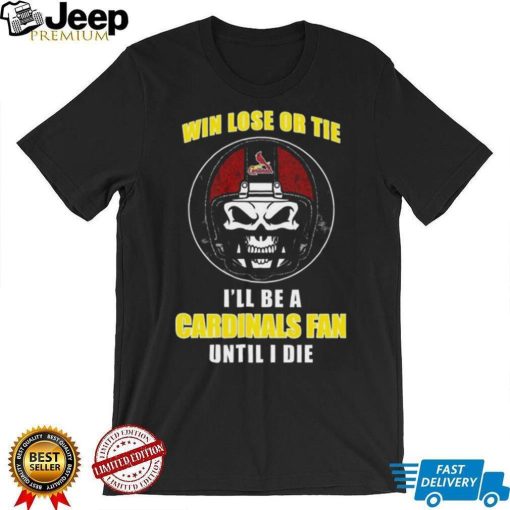 Skull Win Lose Or Tie Until I Die I’ll Be A Fan St Louis Cardinals Until I Die Shirt