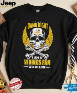 Skull damn right I am a Vikings fan win or lose shirt