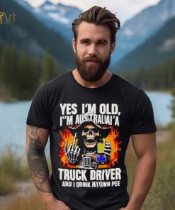 Skull middle finger Yes I’m old I’m Australia’s truck driver and I drink my own pee T shirt