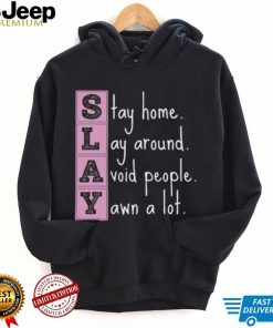 Slay stay home lay around avoid people yawn a lot shirt