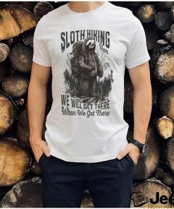 Sloth Hiking Team We'll Get There When We Get There shirt