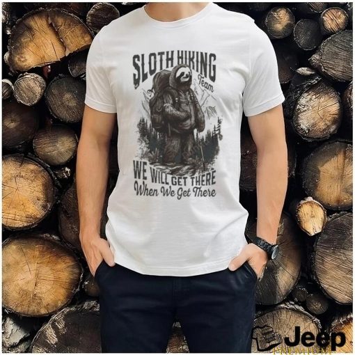 Sloth Hiking Team We’ll Get There When We Get There shirt