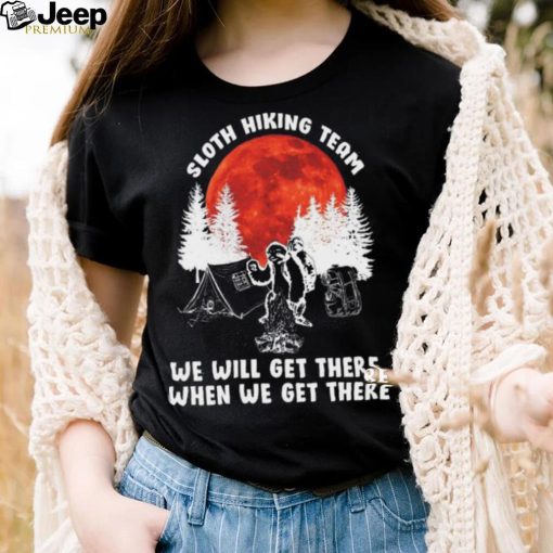 Sloth hiking team will get we there camping shirt