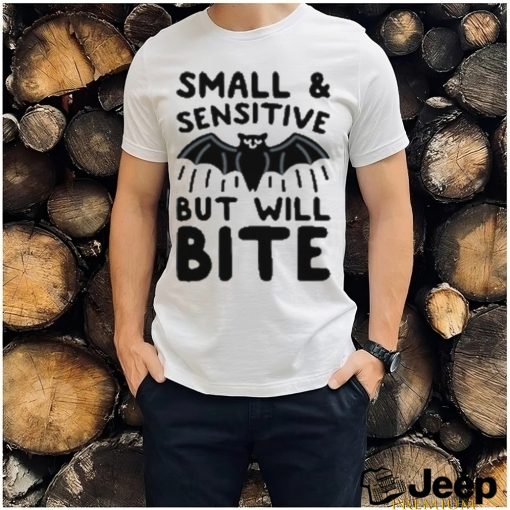 Small And Sensitive But Will Bite Bat T Shirt