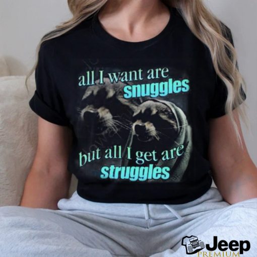 Snazzyseagull All I Want Are Snuggles But All I Get Are Struggles Raccoon T Shirt