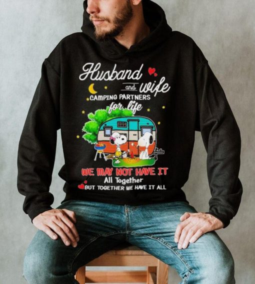 Snoopy And Friends Husband And wife Camping Partners Dor Life We Way Not Have It All Together But Together We Have It All Shirt