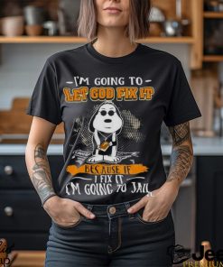 Snoopy I’m Going To Let God Fix It Because If I Fix It I’m Going To Jail Shirt