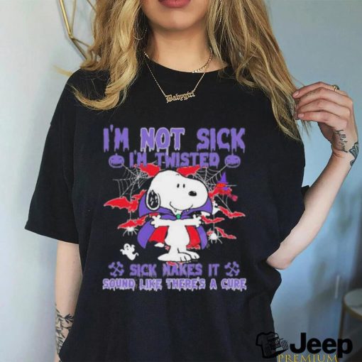 Snoopy I’m Not Sick I’m Twisted Sick Makes It Sound Like There’s A Cure Shirt