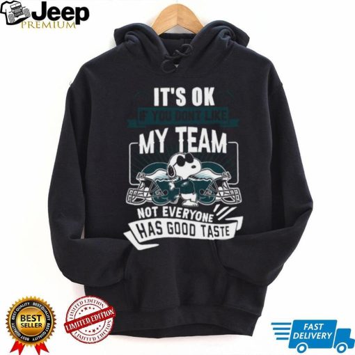 Snoopy Philadelphia Eagles it’s ok if you don’t like my team not everyone has good taste shirt