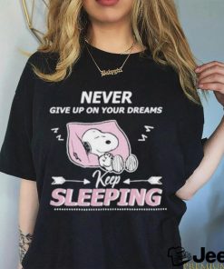 Snoopy Sleep Never Give Up On Your Dreams Keep Sleeping shirt