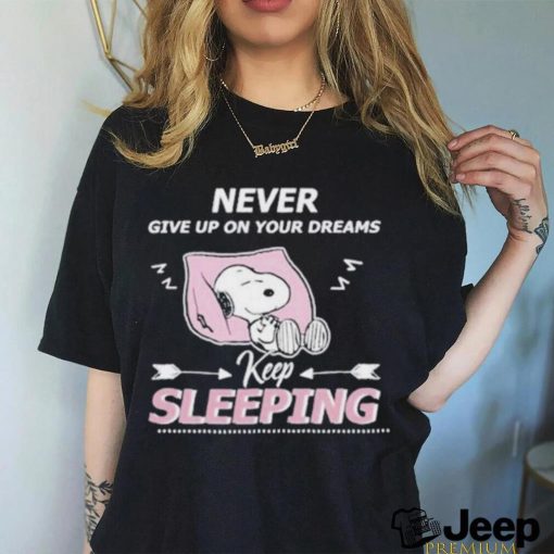 Snoopy Sleep Never Give Up On Your Dreams Keep Sleeping shirt