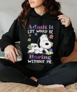 Snoopy admit it life would be boring without me shirt