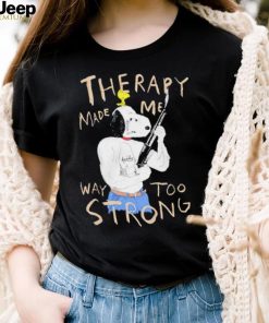 Snoopy and woodstock Peanuts therapy made me way too strong shirt