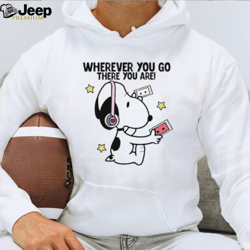 Snoopy wears headphones wherever you go there you are shirt