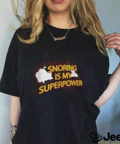 Snoring is my Superpower shirt