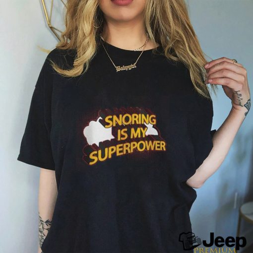 Snoring is my Superpower shirt