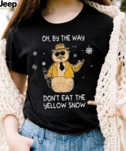 Snowman oh by the way don’t eat the yellow snow Christmas T Shirt