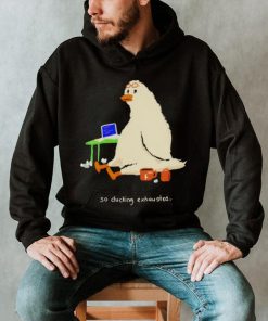 So Ducking Exhausted Hoodie Shirt