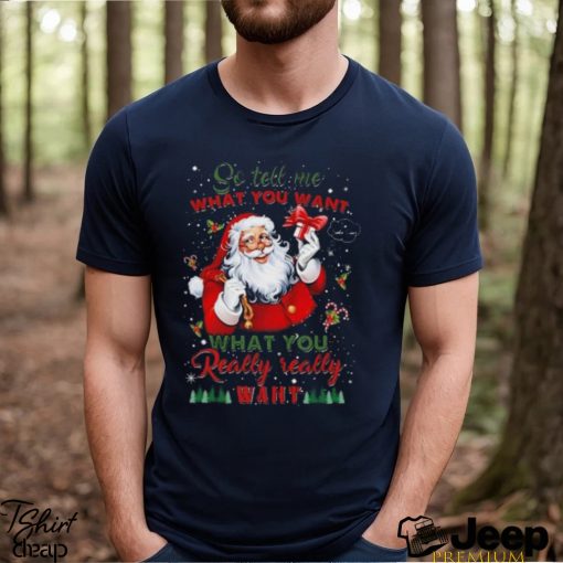 So Tell Me What You Want Santa Claus What You Really Really Want Christmas Sweatshirt