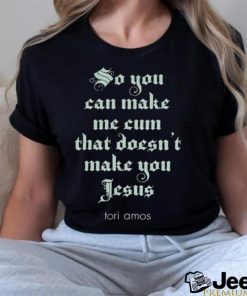 So You Can Make Me Cum that doesn’t make you Jesus shirt