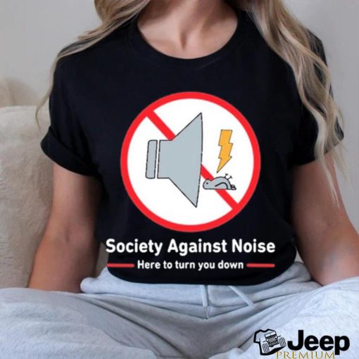 Society Against Noise Here To Turn You Down Shirt