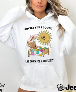 Society If I Could Lay Down For A Little Bit Shirt