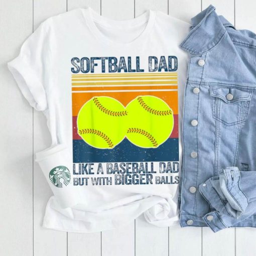 Softball Dad Like A Baseball Dad But With Bigger Balls Vintage T Shirt