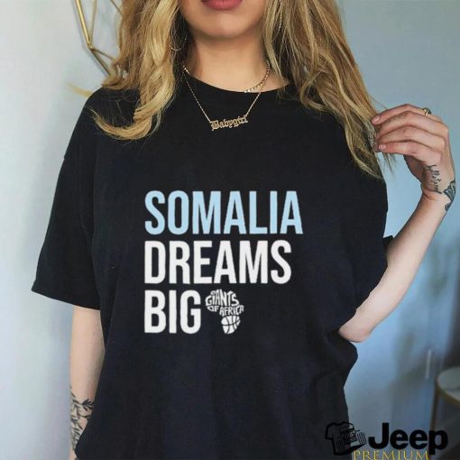 Somalia Dreams Big Giants Of Africa Shirt