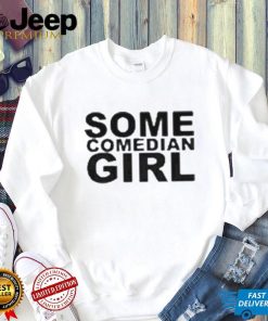 Some Comedian Girl Shirt