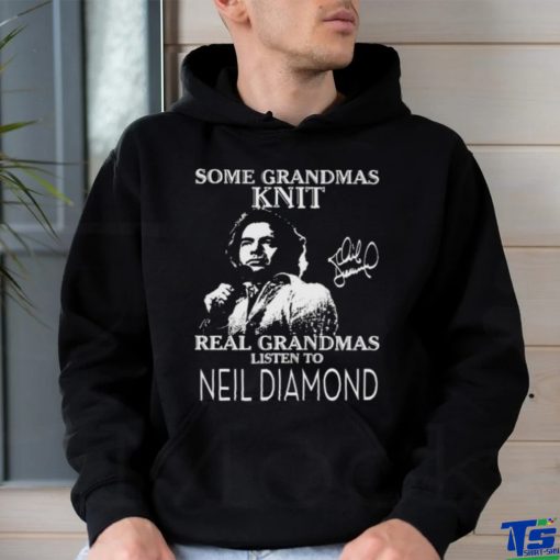 Some Grandmas Knit Real Grandmas Listen To Neil Diamond Signature 2023 Shirt