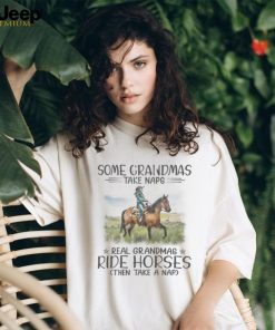 Some Grandmas Take Naps. Real Grandmas Ride Horses Then Take A Nap Tshirt