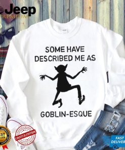 Some Have Described Me As Goblin Esque Long Sleeve Shirt