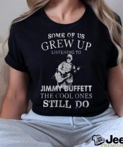 Some Of Us Grew Up Listening To Jimmy Buffett Shirt