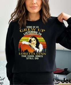 Some Of Us Grew Up Listening To Loretta Lynn The Cool One Still Do Unisex T Shirt