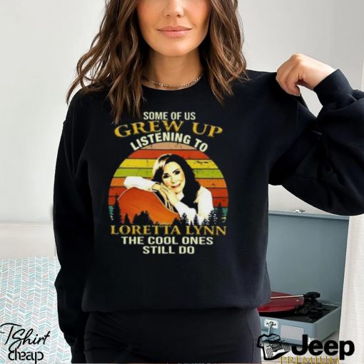 Some Of Us Grew Up Listening To Loretta Lynn The Cool One Still Do Unisex T Shirt